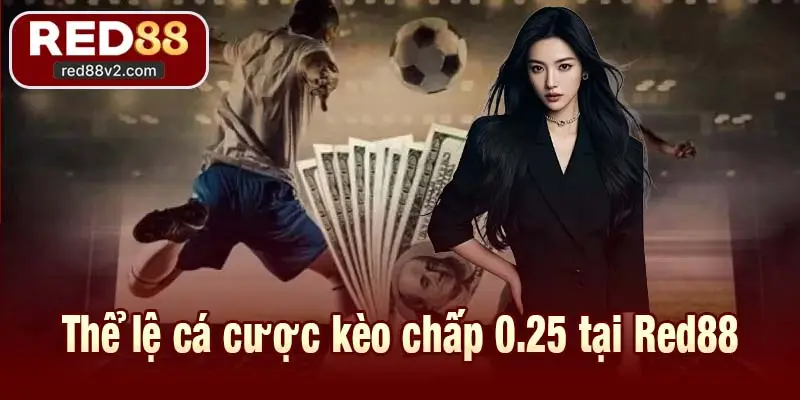 Thể lệ cá cược kèo chấp 0.25 tại Red88
